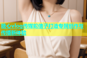 糖心vlog传媒蛇信子打造专属创作与传播新体验