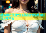 糖心国产传媒vlog高清流畅观看与创作分享平台