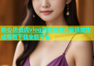糖心唐伯虎vlog百度网盘分享链接生成观看下载全能平台